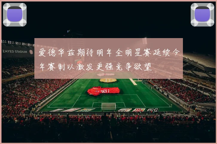 爱德华兹期待明年全明星赛延续今年赛制以激发更强竞争欲望