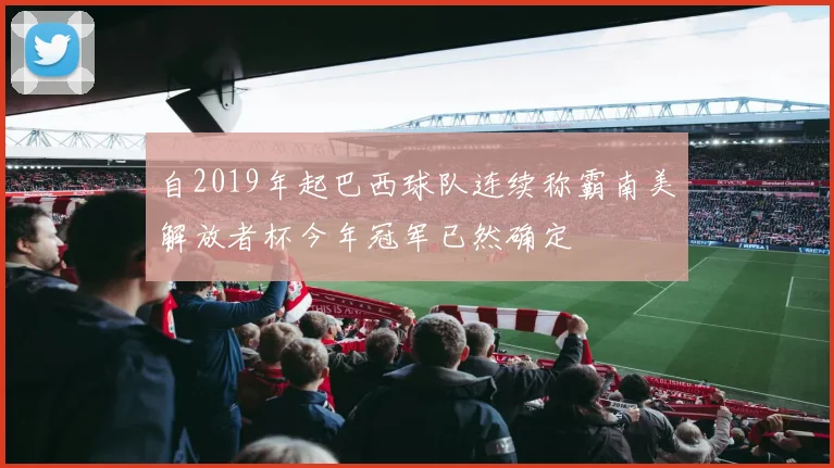 自2019年起巴西球队连续称霸南美解放者杯今年冠军已然确定