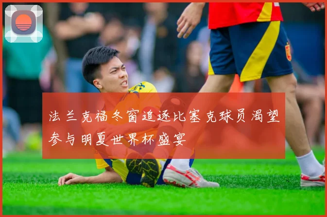 法兰克福冬窗追逐比塞克球员渴望参与明夏世界杯盛宴