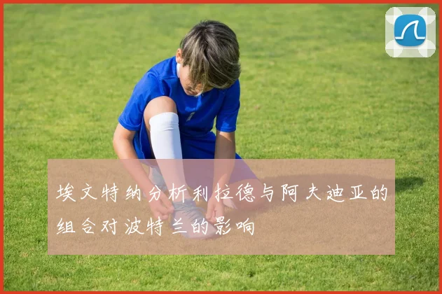 埃文特纳分析利拉德与阿夫迪亚的组合对波特兰的影响